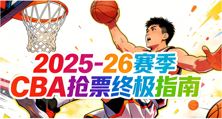 2025-26赛季CBA购票全攻略：订票网站/App、票价区间、选座建议、抢票时间、退票转让