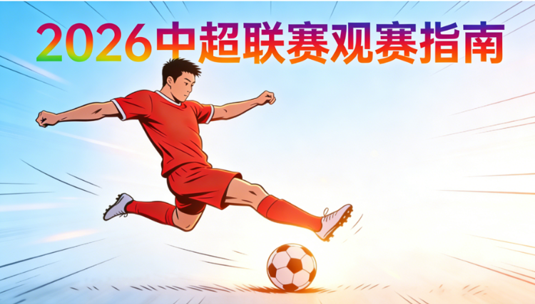 2026中超联赛观赛指南：完整赛程表、直播/转播平台、购票、积分榜及数据查询
