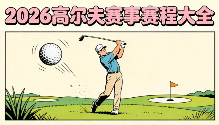 2026全球高尔夫赛程表：四大满贯、PGA巡回赛、LIV Golf - 时间、场地、直播、门票与奖金全攻略