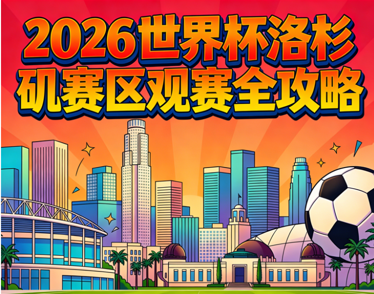 2026世界杯洛杉矶赛区观赛全攻略:8场赛程、SoFi球场交通、门票购买、机票酒店与球迷节指南