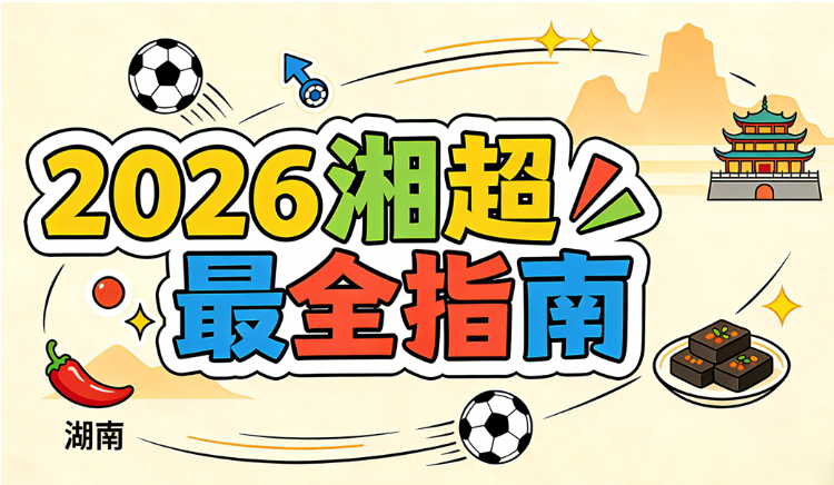 2026湘超购票详细攻略：官方订票渠道、预约/摇号流程、票价、赛程、球队、场地、线下观赛指南、直播