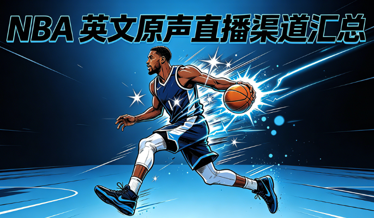 2026-27 NBA 英文原声直播/回放渠道汇总：10 个海内外免费与付费平台推荐（看球练听力！）