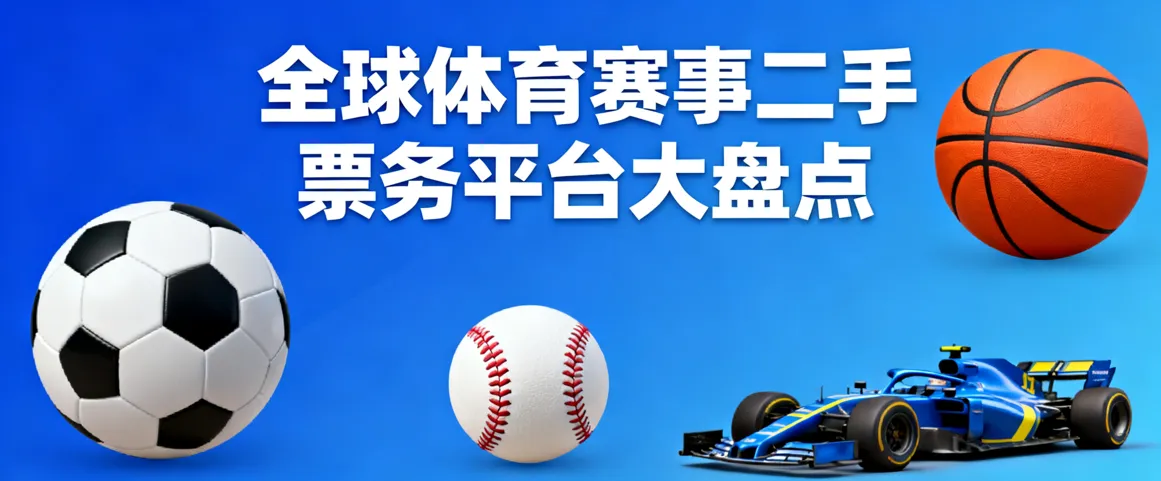 最新！全球体育赛事门票转售/二手交易平台大盘点：靠谱渠道、买卖指南、省钱技巧