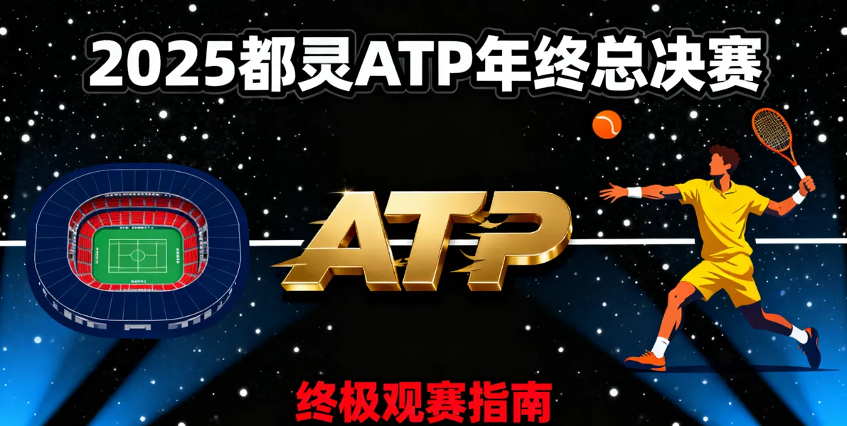 2025都灵ATP年终总决赛全攻略：赛程表、赛制、晋级名单、购票渠道、直播平台