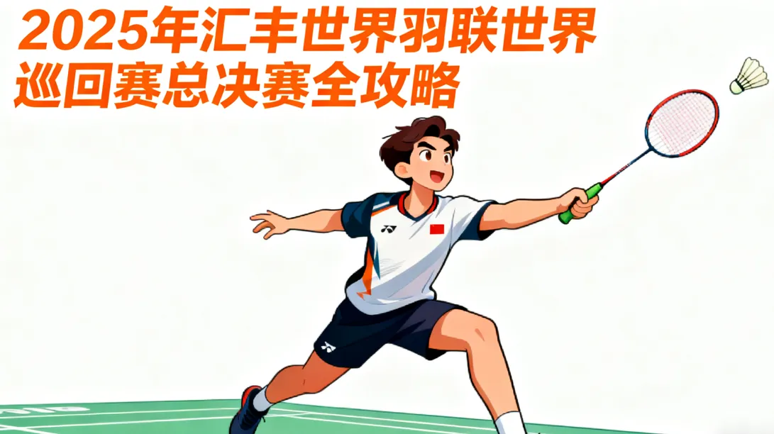 最新！2025 BWF 世界羽联总决赛全攻略：赛程、赛制、名单、抢票、直播/回放