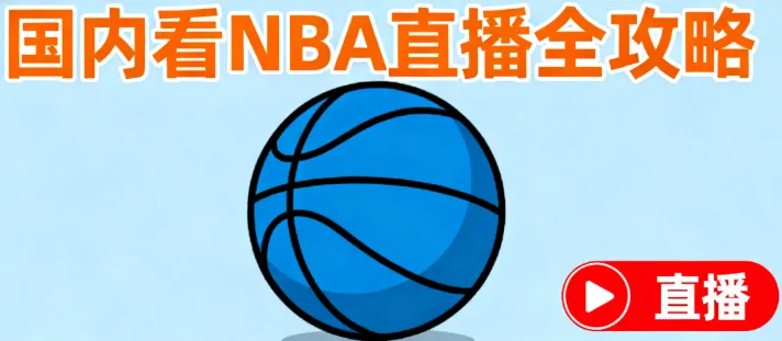 2025-26 赛季最新！国内 NBA 直播 / 回放平台全攻略（免费渠道 + 付费套餐对比）