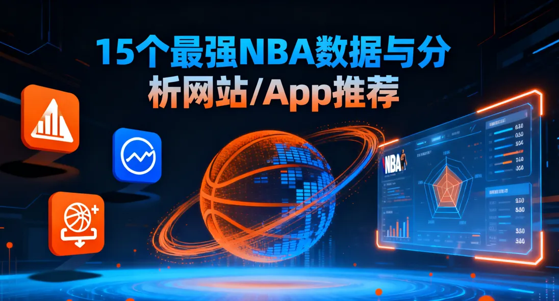 15个最强NBA数据与分析网站/App推荐（2025最新版）：实时统计、球员表现、历史对比、高阶分析工具