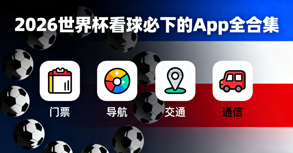 2026世界杯看球必下的20+个App全合集：抢票/直播/赛程/比分/旅行/数据一篇搞定
