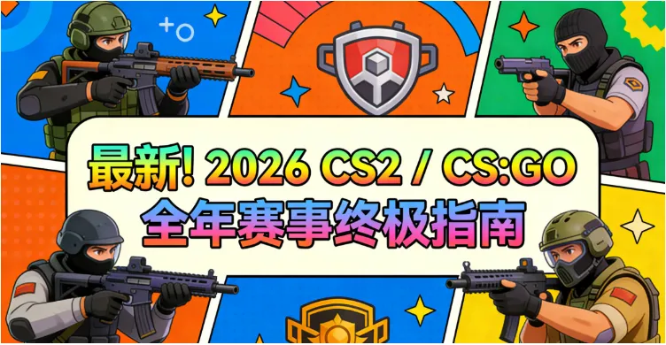 2026 CS2/CS:GO 全年赛程表一览：Major时间、地点、奖金、必看大赛、购票与直播全攻略