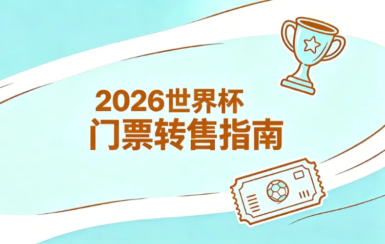 2026美加墨世界杯二手票全攻略：官方转售平台、国内外购票渠道、转票流程、手续费与防骗指南