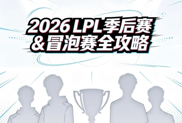 2026 LPL季后赛与冒泡赛观赛攻略：赛程对阵、S16晋级规则、直播/回放与门票